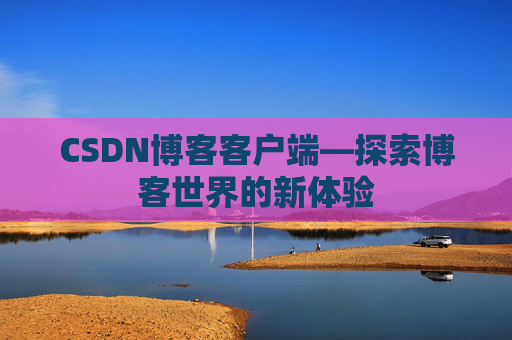 CSDN博客客户端—探索博客世界的新体验